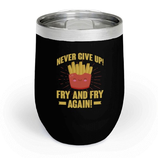 Never Give Up Fry and Fry Again, French Fries Chill Wine Tumblers