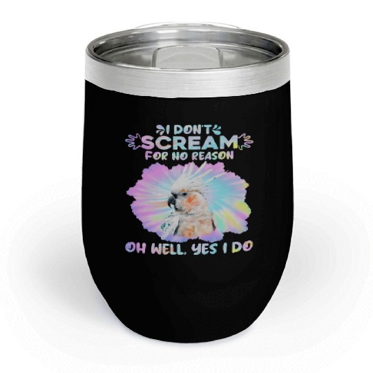 Cockatoos I don't Scream for no Reason Parrot love Chill Wine Tumblers