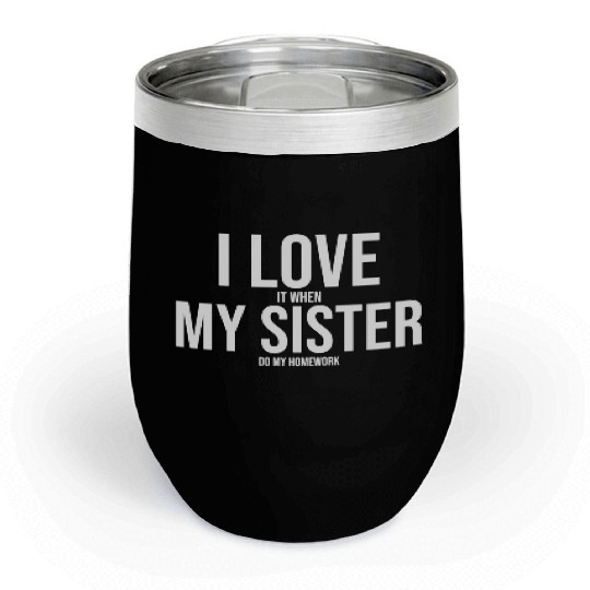 I Love My Sister Funny Student Task Assignment Chill Wine Tumblers