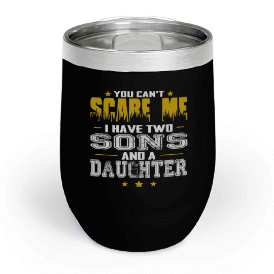 You Can t Scare Me I Have Two Sons And A Daughter Chill Wine Tumblers