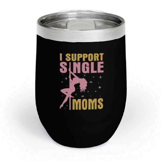 Dancing I Support Single Moms Happy To Me You Chill Wine Tumblers