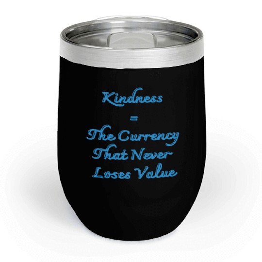 Kindness The Currency That Never Loses Value Chill Wine Tumblers