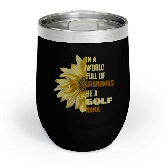 In A World Full Of Grandmas Be Agolf Nana Chill Wine Tumblers