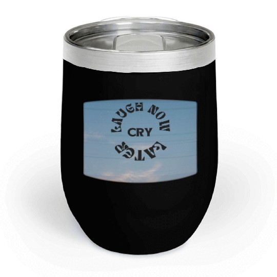 LAUGH NOW CRY LATER NEW DESIGN OBO87 Chill Wine Tumblers