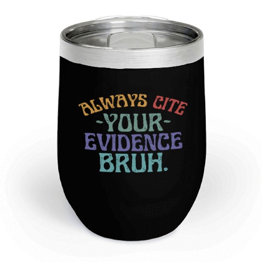 Always Cite Your Evidence Bruh English Teacher Chill Wine Tumblers
