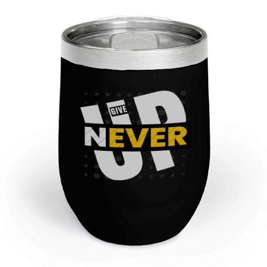 Never give up Chill Wine Tumblers