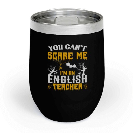 You Can Not Scare Me I Am An English Teacher Chill Wine Tumblers