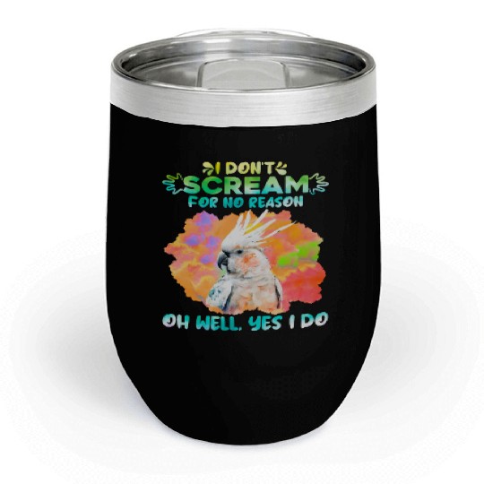Cockatoos I don't Scream for no Reason Parrot love Chill Wine Tumblers