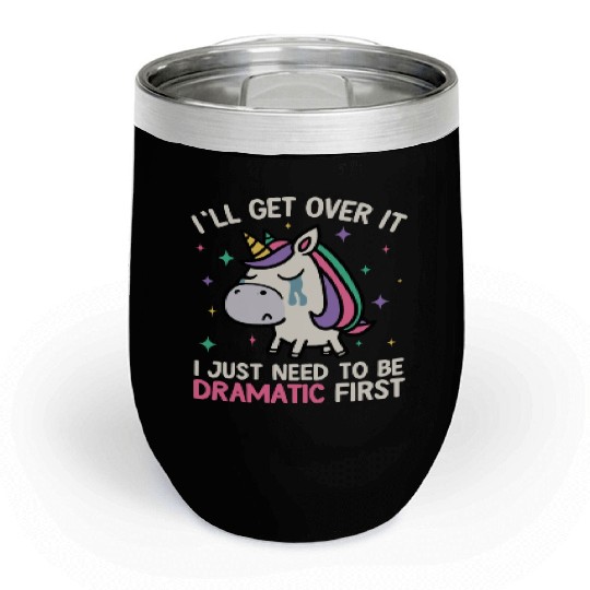 I'll Get Over It Just Need To Be Dramatic Unicorn Chill Wine Tumblers