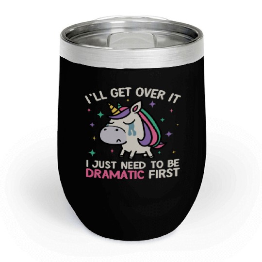 I'll Get Over It Just Need To Be Dramatic Unicorn Chill Wine Tumblers