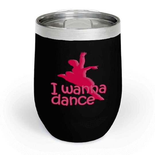 I Wanna Dance Chill Wine Tumblers