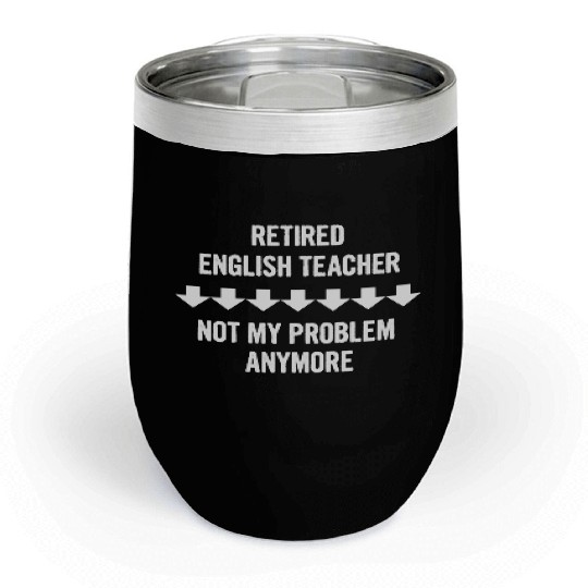 Retired English Teacher Not My Problem Anymore Chill Wine Tumblers