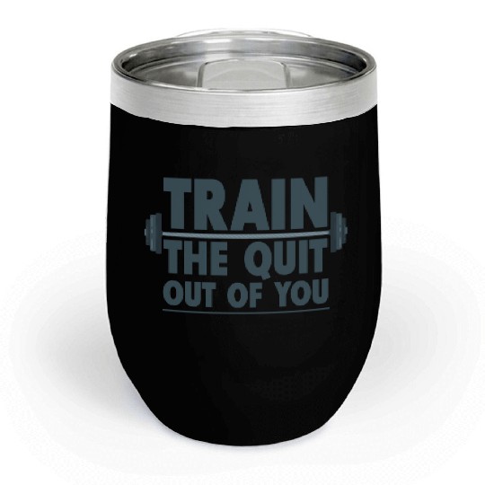 Train The Quit Out Of You 4 Chill Wine Tumblers