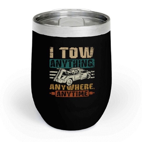 I tow anything anywhere anytime Tow truck driver Chill Wine Tumblers