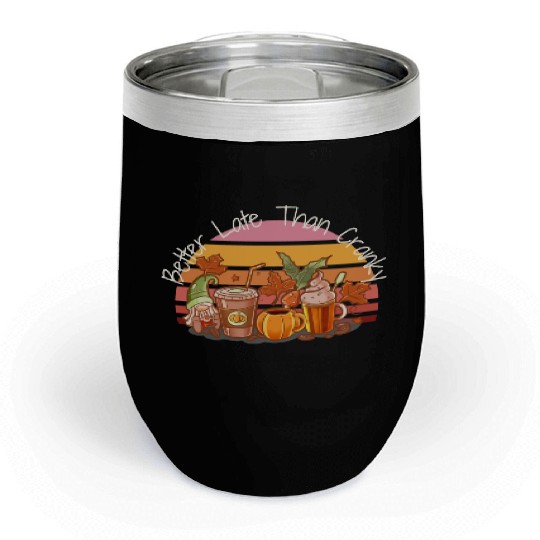 Better Late Better Late Than Cranky Fall Autumn Chill Wine Tumblers