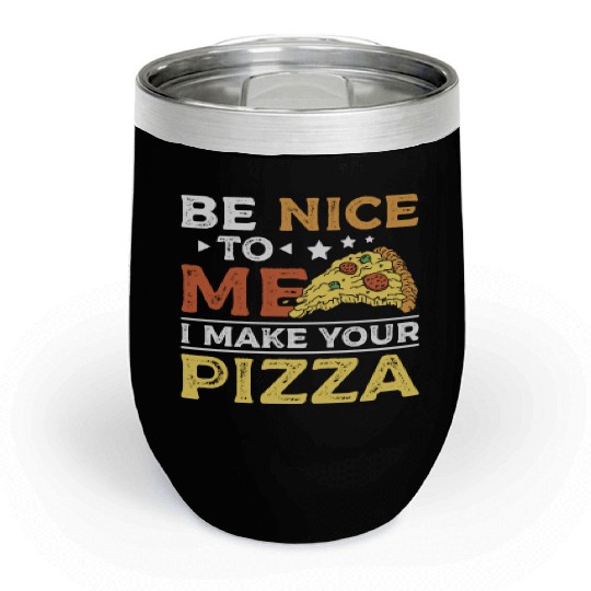 Be nice to me I make your pizza Chill Wine Tumblers