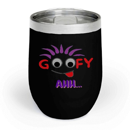 FUNNY T Goofy Ahh Best Gift For Friends Chill Wine Tumblers