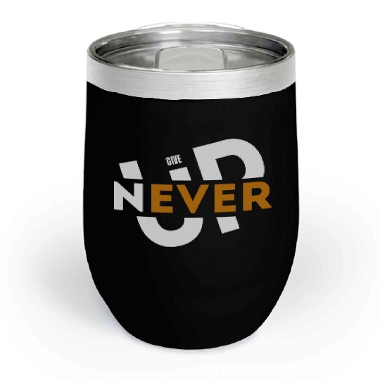 Never give up Chill Wine Tumblers