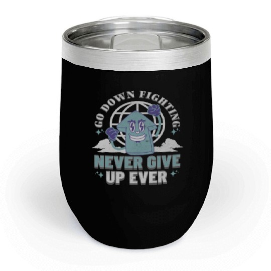 Never Give Up- Go Down Fighting Chill Wine Tumblers