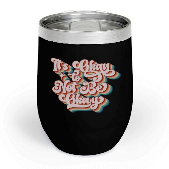 its okay to not be okay Chill Wine Tumblers