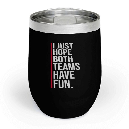 I Just Hope Both Teams Have Fun Funny Sport Saying Chill Wine Tumblers