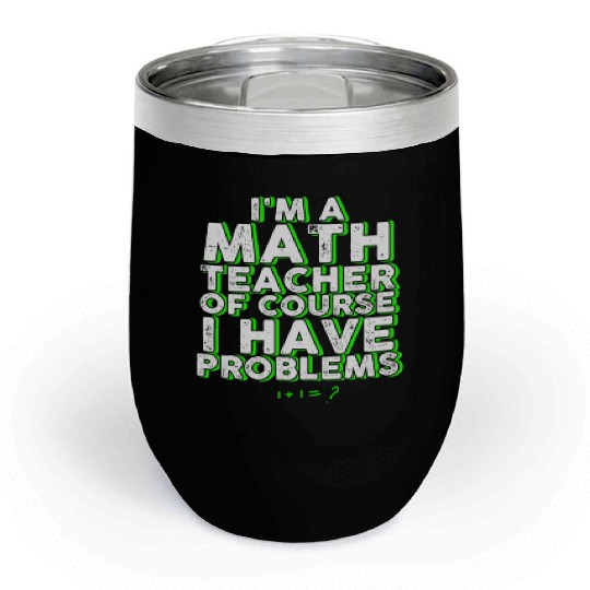 I'm A Math Teacher Of Course I Have Problems Chill Wine Tumblers