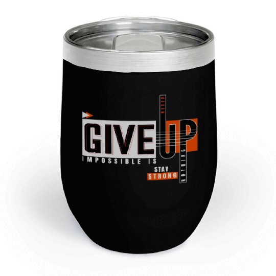 Never Give Up Imposssible Is Nothing Stay Strong Chill Wine Tumblers
