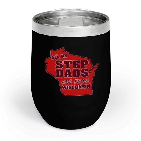 All my Step Dads are from Wisconsin Chill Wine Tumblers