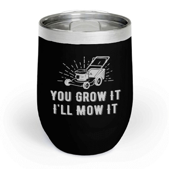 You Grow It I Mow It Funny Lawn Care Gardening Chill Wine Tumblers
