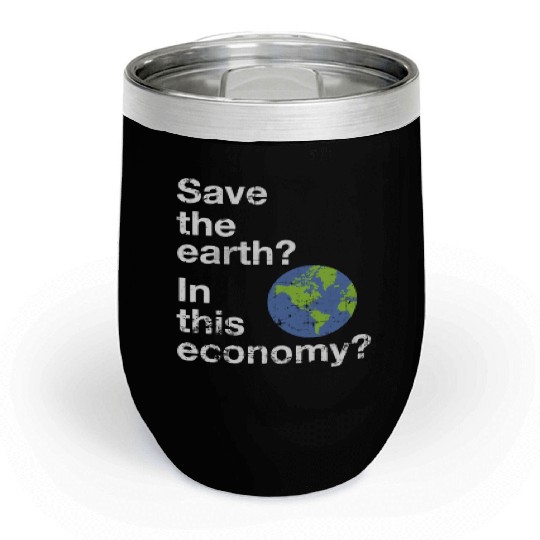 Save the earth In this economy Climate change Chill Wine Tumblers