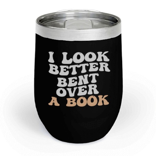 I Look Better Bent Over A Book Saying Humor Quote Chill Wine Tumblers