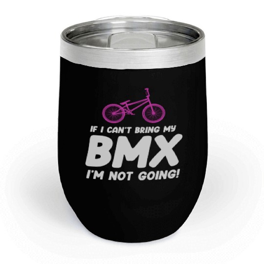 If I Can't Bring My BMX I'm Not Going! Racing Chill Wine Tumblers