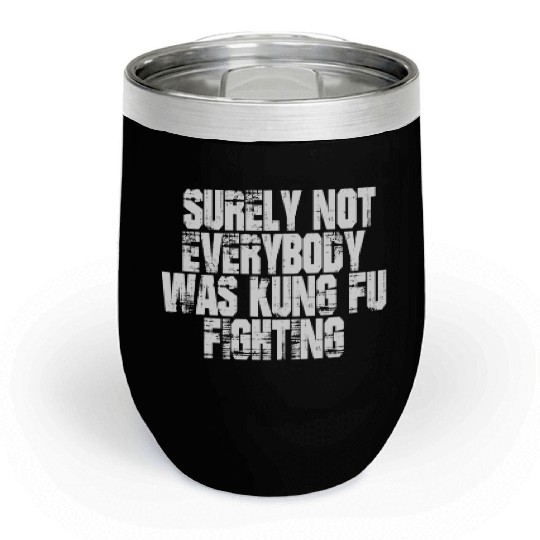 Surely Not Everybody Was Kung Fu Fighting kung Fu Chill Wine Tumblers