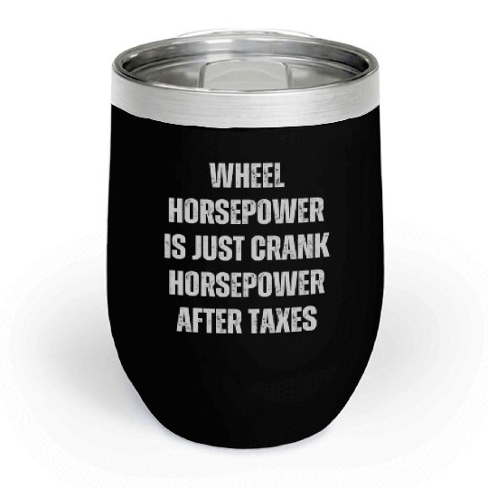 Wheel horsepower is just Crank horsepower Chill Wine Tumblers