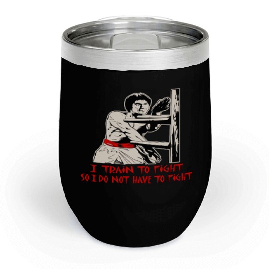 I Train To Fight So I Do Not Have To Fight © Chill Wine Tumblers