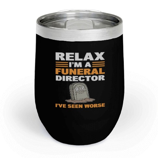 Relax I'm A Funeral Director I've Seen Worse Chill Wine Tumblers