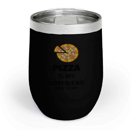 PIZZA is my Boyfriend - Girlfriend True Story Chill Wine Tumblers