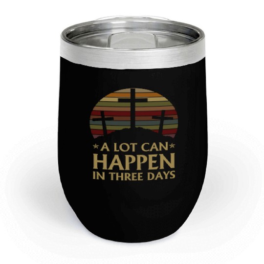A Lot Can Happen In Three Days Chill Wine Tumblers