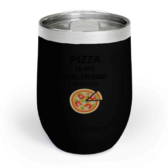 PIZZA is my Boyfriend - Girlfriend True Story Chill Wine Tumblers