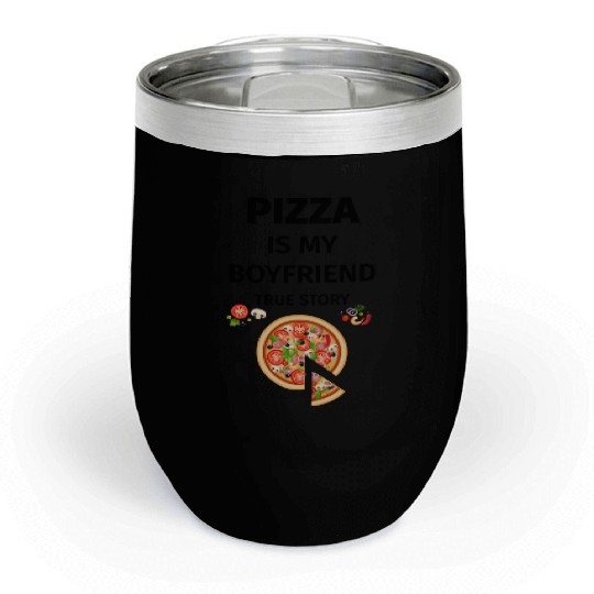 PIZZA is my Boyfriend - Girlfriend True Story Chill Wine Tumblers
