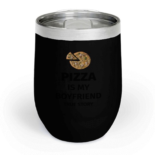 PIZZA is my Boyfriend - Girlfriend True Story Chill Wine Tumblers