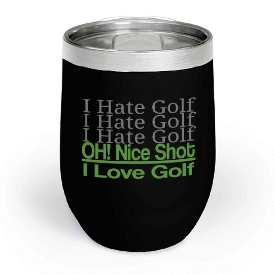 I hate golf I hate golf oh! nice shot i love golf Chill Wine Tumblers