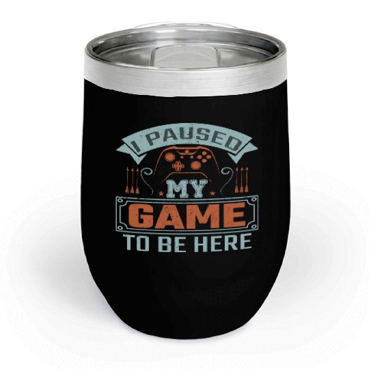 I Paused My Game To Be Here Chill Wine Tumblers