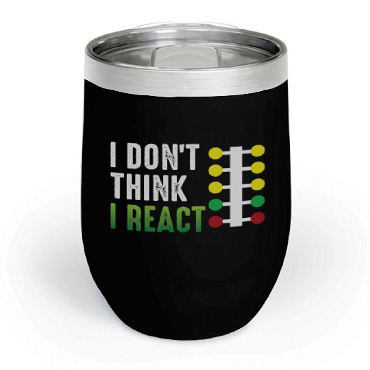 Drag Racing I Don't Think I React Chill Wine Tumblers