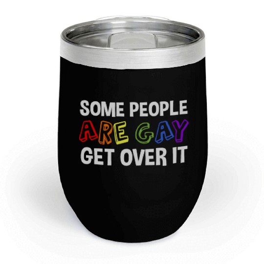 Some People Are Gay Get Over It Chill Wine Tumblers