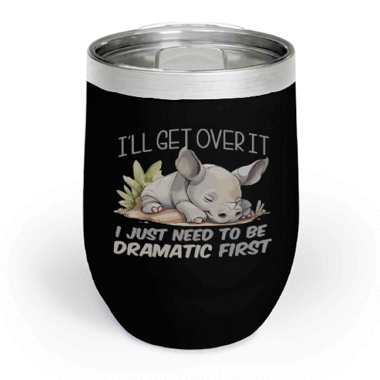 I'll Get Over It I Just Need To Be Dramatic First Chill Wine Tumblers
