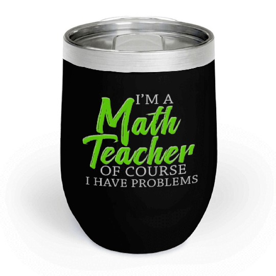 I'm A Math Teacher Of Course I Have Chill Wine Tumblers