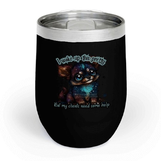 I wake up this pretty -- Gift for dog groomer Chill Wine Tumblers