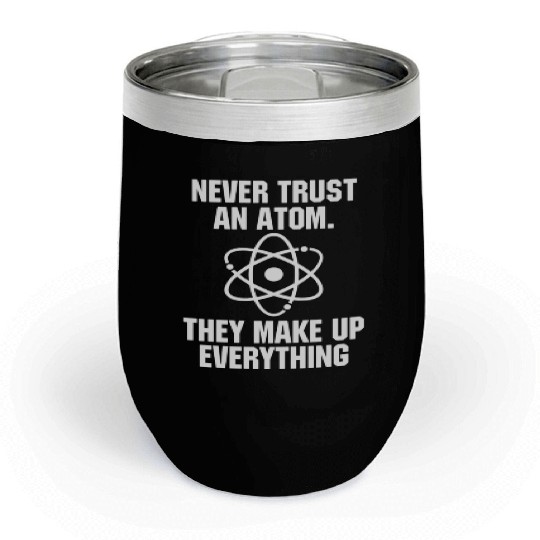 Never Trust an Atom Science Funny Love Science Chill Wine Tumblers