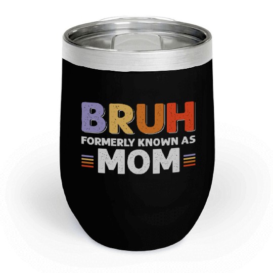 Bruh formerly known as mom Chill Wine Tumblers